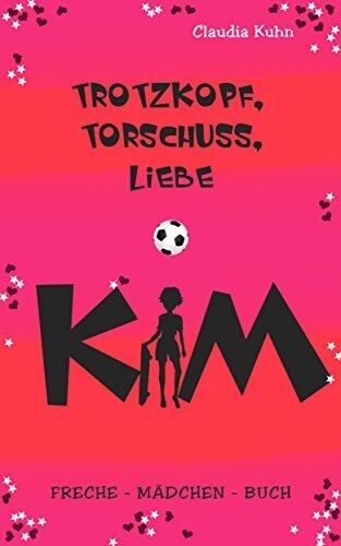 Kim - Trotzkopf, Torschuss, Liebe