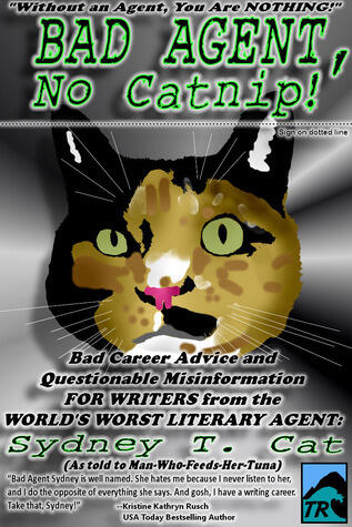 Bad Agent, No Catnip!  Bad Career Advice and Questionable Misinformation from the World's Worst Literary Agent, Sydney T. Cat