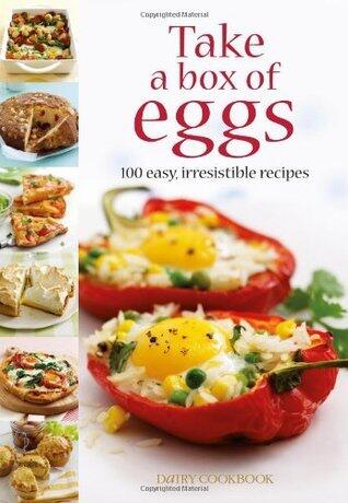 Take a Box of Eggs: 100 Easy, Irresistible Recipes