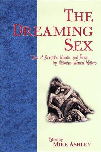 The Dreaming Sex: Tales of Scientific Wonder and Dread by Victorian Women Writers