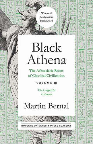Black Athena: The Afroasiatic Roots of Classical Civilation Volume III: The Linguistic Evidence