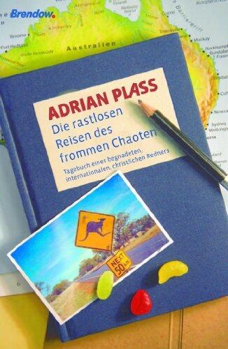 Die rastlosen Reisen des frommen Chaoten: Tagebuch eines begnadeten, internationalen, christlichen Redners