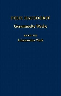 Felix Hausdorff - Gesammelte Werke Band 8: Literarisches Werk
