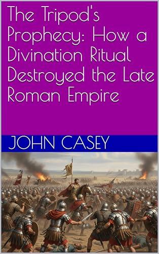 The Tripod's Prophecy: How a Divination Ritual Destroyed the Late Roman Empire