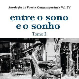 Entre o Sono e o Sonho - Antologia de Poesia Contemporânea, vol. IV tomo I