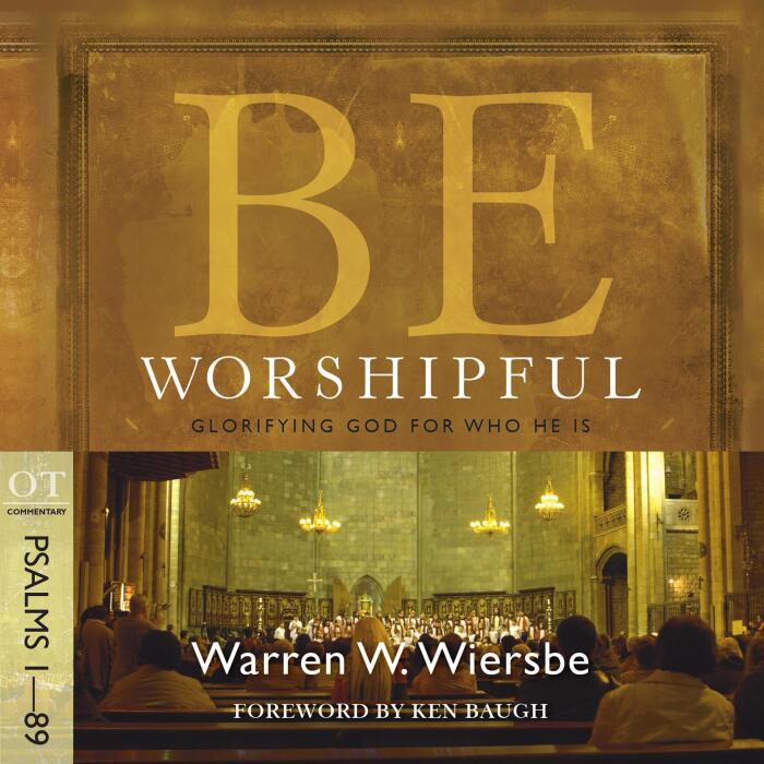 Be Worshipful (Psalms 1-89): Glorifying God for Who He Is