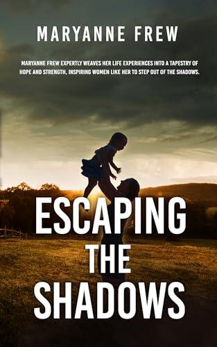 Escaping the Shadows: Maryanne Frew expertly weaves her life experiences into a tapestry of hope and strength, inspiring women like her to step out of the shadows.