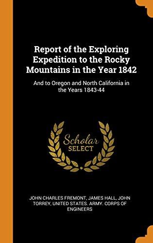 Report of the Exploring Expedition to the Rocky Mountains in the Year 1842: And to Oregon and North California in the Years 1843-44