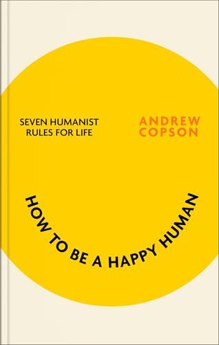 How to be a Happy Human: Seven humanist rules for life