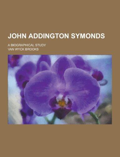 John Addington Symonds; A Biographical Study