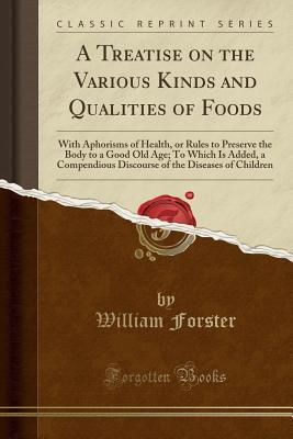 A Treatise on the Various Kinds and Qualities of Foods: With Aphorisms of Health
