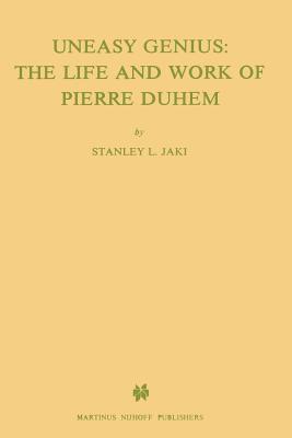 Uneasy Genius: The Life and Work of Pierre Duhem