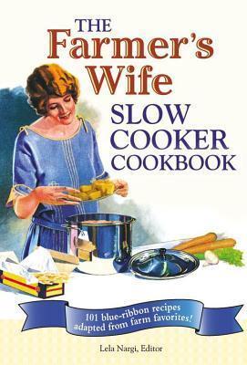 Farmer's Wife Slow Cooker Cookbook: 101 Blue-Ribbon Recipes Adapted from Farm Favorites!