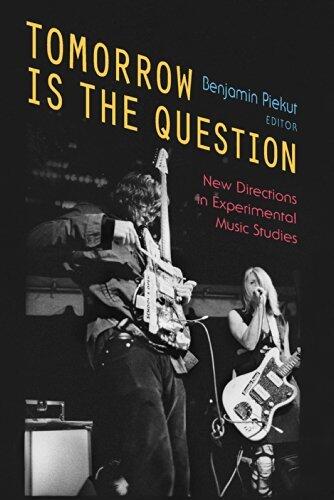 Tomorrow Is the Question: New Directions in Experimental Music Studies