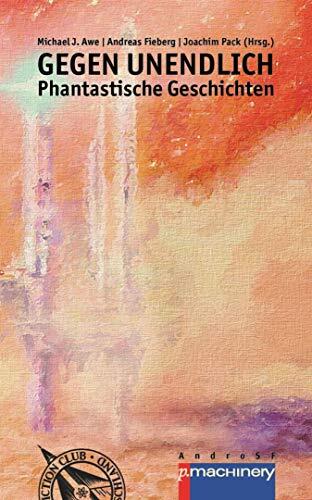 GEGEN UNENDLICH: Phantastische Geschichten (AndroSF / Die SF-Reihe für den Science Fiction Club Deutschland e.V. (SFCD))