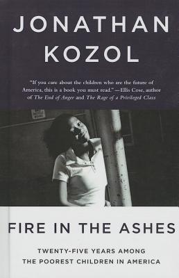 Fire In The Ashes: Twenty-Five Years Among The Poorest Children In America
