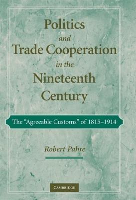Politics and Trade Cooperation in the Nineteenth Century: The Agreeable Customs of 1815 1914