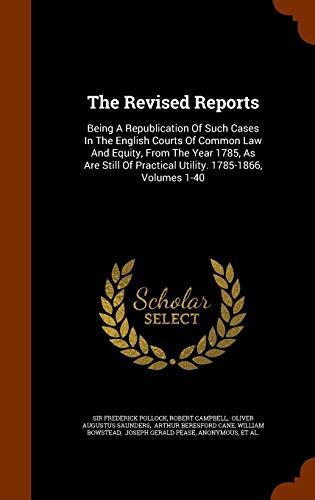 The Revised Reports: Being A Republication Of Such Cases In The English Courts Of Common Law And Equity, From The Year 1785, As Are Still Of Practical Utility. 1785-1866, Volumes 1-40