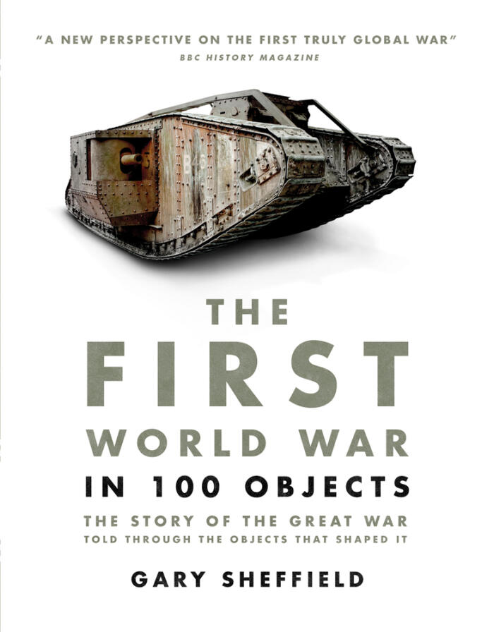 First World War in 100 Objects: The Story of the Great War Told Through the Objects that Shaped It