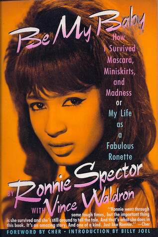 Be My Baby: How I Survived Mascara, Miniskirts, and Madness, or My Life As a Fabulous Ronette