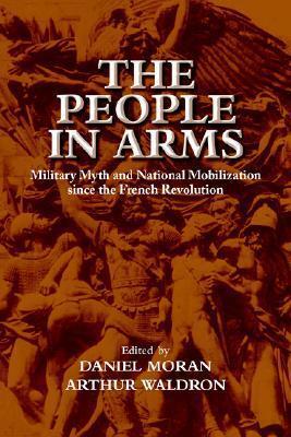 The People in Arms: Military Myth and National Mobilization since the French Revolution