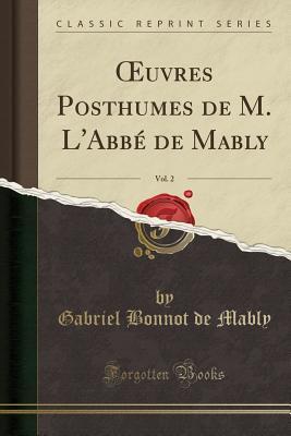 Œuvres Posthumes de M. L'Abbé de Mably, Vol. 2 (Classic Reprint)