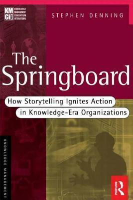 The Springboard: How Storytelling Ignites Action in Knowledge-Era Organizations