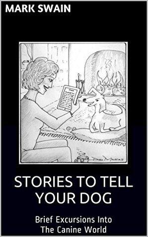 Stories To Tell Your Dog: Brief Excursions Into The Canine World