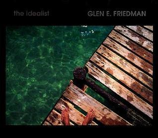 The Idealist: Glen E. Friedman in My Eyes - Twenty Years