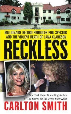 Reckless: Millionaire Record Producer Phil Spector and the Violent Death of Lana Clarkson