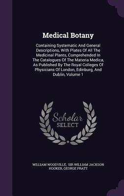 Medical Botany: Containing Systematic And General Descriptions, With Plates Of All The Medicinal Plants, Comprehended In The Catalogues Of The Materia ... Of London, Edinburg, And Dublin, Volume 1