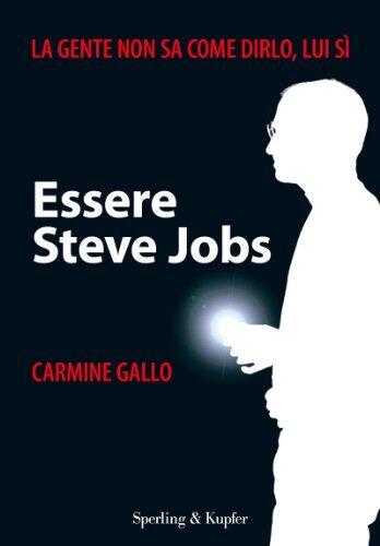 Essere Steve Jobs: La gente non sa come dirlo, lui si (Varia. Economia)