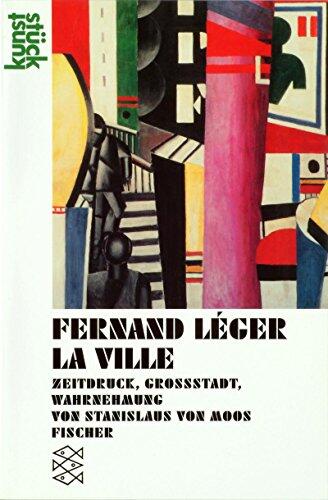 Fernand Leger, La ville: Zeitdruck, Grossstadt, Wahrnehmung (Fischer-Taschenbücher)