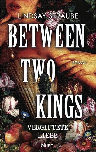 Between Two Kings - Vergiftete Liebe: Roman - Der ultra spicy BookTok-Hype - verboten heiß und ein absolutes Guilty Pleasure! (Basilisk-Saga 2)
