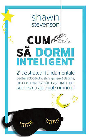 Cum Să Dormi Inteligent: 21 de Strategii Fundamentale Pentru a Dobândi o Stare Generală de Bine
