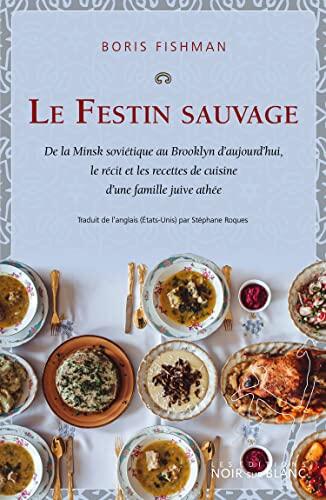 Le Festin sauvage: De la Minsk soviétique au Brooklyn d'aujourd'hui, le recit et les recettes de cuisine d'une famille juive athée