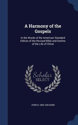A Harmony of the Gospels: In the Words of the American Standard Edition of the Revised Bible and Outline of the Life of Christ