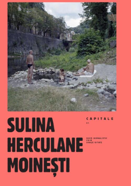 Capitale: Ghid Jurnalistic Prin Orașe Uitate (Sulina, Herculane, Moinești)