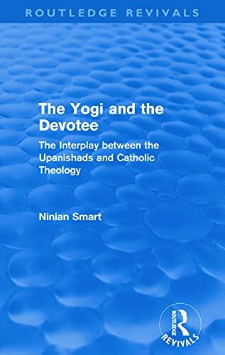 The Yogi and the Devotee (Routledge Revivals): The Interplay Between the Upanishads and Catholic Theology