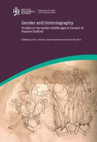 Gender and historiography: Studies in the earlier middle ages in honour of Pauline Stafford