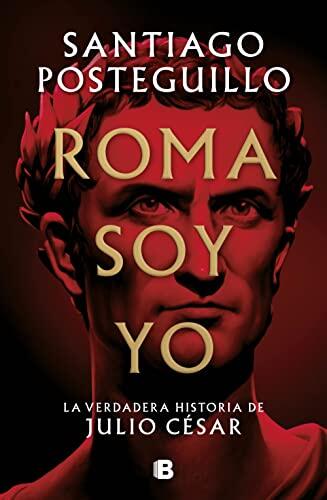 Roma Soy Yo: La Verdadera Historia De Julio César