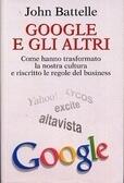 Google e gli altri - Come hanno trasformato la nostra cultura e riscritto le regole del business