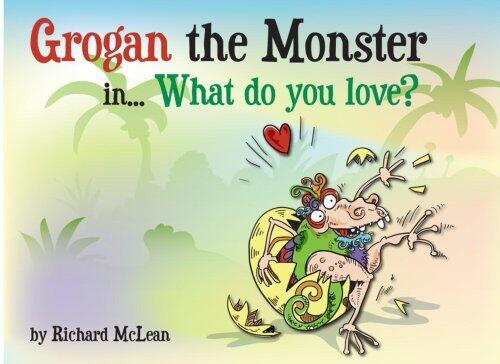 Grogan the Monster In...: What Do You Love?