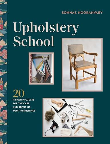 Upholstery School: Practical Projects for Updating Furniture and Furnishings in Your Home
