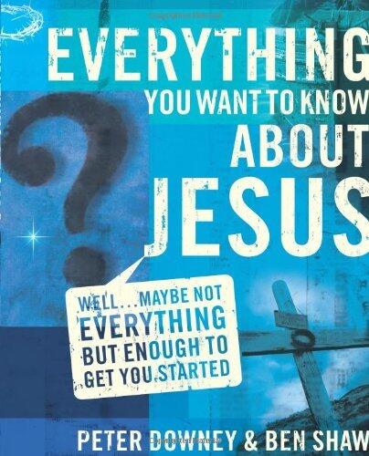 Everything You Want to Know about Jesus: Well ... Maybe Not Everything but Enough to Get You Started by Peter Douglas Downey
