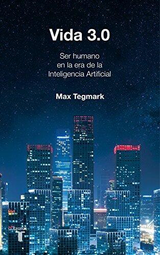 Vida 3.0: Ser humano en la era de la Inteligencia Artificial