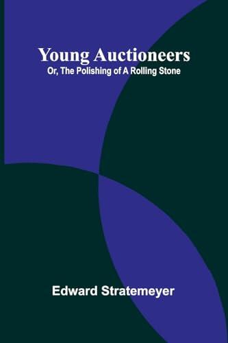Young Auctioneers; Or, The Polishing of a Rolling Stone
