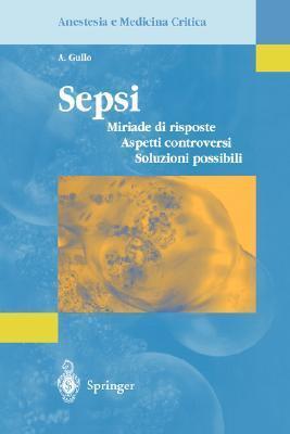 Sepsi: Miriade di risposte, Aspetti controversi, Soluzioni possibili (Anestesia e Medicina Critica)