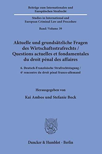 Aktuelle Und Grundsätzliche Fragen Des Wirtschaftsstrafrechts - Questions Actuelles Et Fondamentales Du Droit Pénal Des Affaires.: 6. ... And European Cri)
