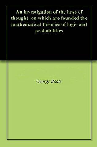 An investigation of the laws of thought: on which are founded the mathematical theories of logic and probabilities